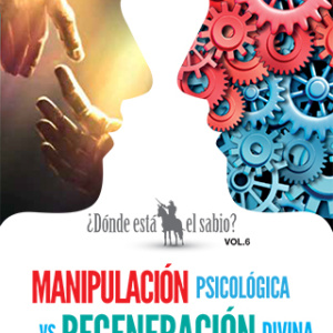 ¿Dónde está el sabio? Vol. 6: Manipulación psicológica vs. regeneración divina