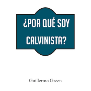 ¿Porqué soy Calvinista?