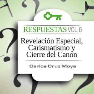 Respuestas, Vol. 6: Revelación especial, carismatismo y cierre del Canon