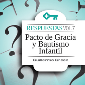 Respuestas, Vol. 7: Pacto de gracia y Bautismo infantil
