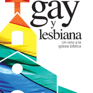 Teoconstrucción gay y lesbiana: un reto a la Iglesia bíblica