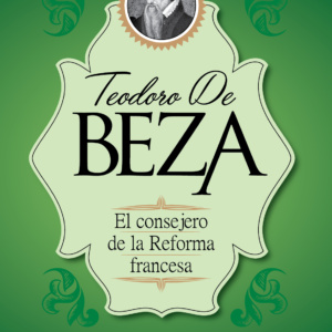 Teodoro de Beza: El Consejero de la Reforma Francesa