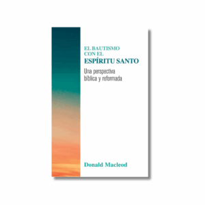 El Bautismo con el Espíritu Santo: una perspectiva bíblica y reformada