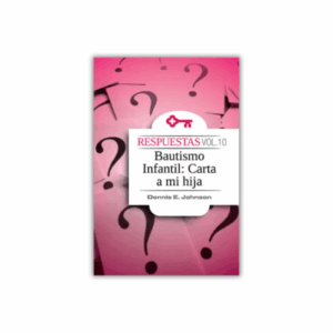 Respuestas, Vol. 10: Bautismo Infantil: Carta a mi hija