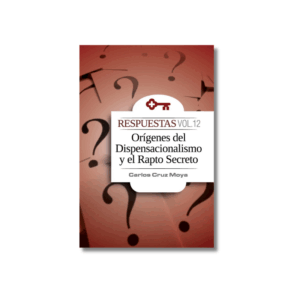 Respuestas, Vol. 12: Orígenes del Dispensacionalismo y el Rapto Secreto