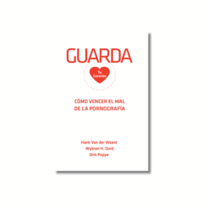 Guarda tu Corazón: Cómo vencer el mal de la pornografía