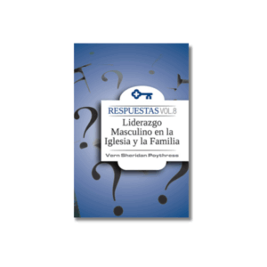 Respuestas Vol. 8: Liderazgo Masculino en la Iglesia y la Familia