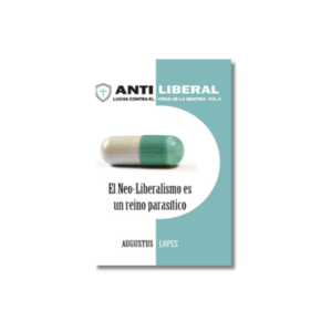 Antiliberal, Vol. 5: El Neo-liberalismo es un reino parasítico