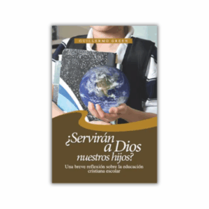 ¿Servirán a Dios nuestros hijos?: Una breve reflexión sobre la educación cristiana escolar